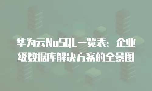 华为云NoSQL一览表：企业级数据库解决方案的全景图