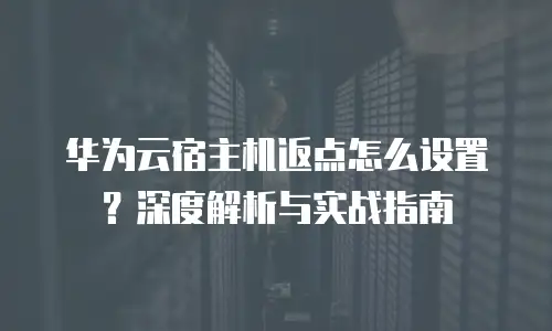 华为云宿主机返点怎么设置？深度解析与实战指南