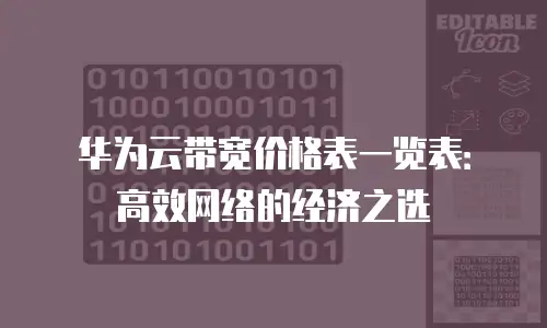 华为云带宽价格表一览表：高效网络的经济之选