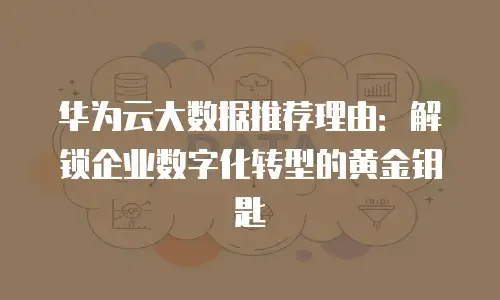 华为云大数据推荐理由：解锁企业数字化转型的黄金钥匙
