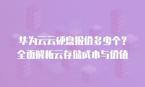 华为云云硬盘报价多少个？全面解析云存储成本与价值