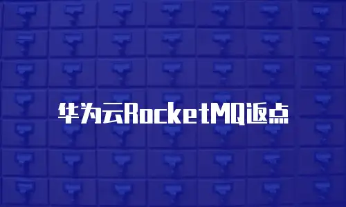华为云RocketMQ返点