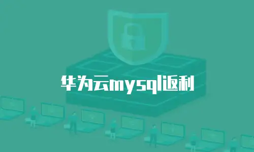 华为云mysql返利