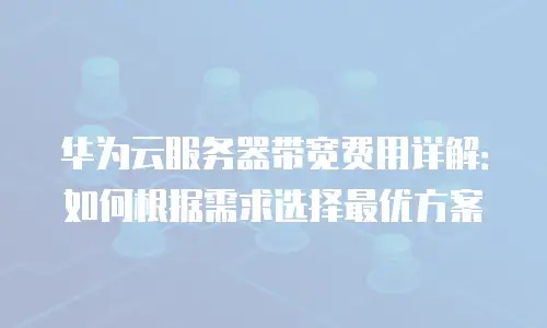 华为云服务器带宽费用详解：如何根据需求选择最优方案