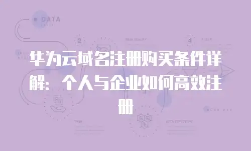 华为云域名注册购买条件详解：个人与企业如何高效注册
