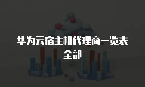 华为云宿主机代理商一览表全部