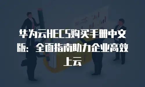 华为云HECS购买手册中文版：全面指南助力企业高效上云