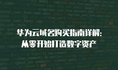 华为云域名购买指南详解：从零开始打造数字资产