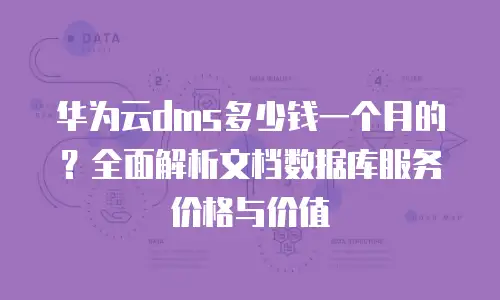 华为云dms多少钱一个月的？全面解析文档数据库服务价格与价值