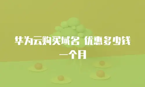 华为云购买域名 优惠多少钱一个月