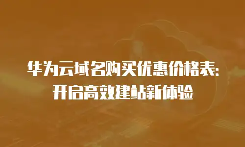 华为云域名购买优惠价格表：开启高效建站新体验