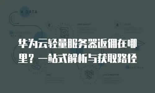 华为云轻量服务器返佣在哪里？一站式解析与获取路径
