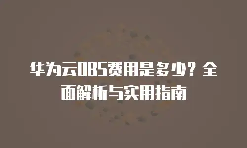 华为云OBS费用是多少？全面解析与实用指南