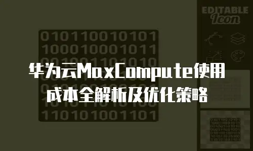 华为云MaxCompute使用成本全解析及优化策略