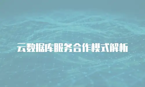 云数据库服务合作模式解析