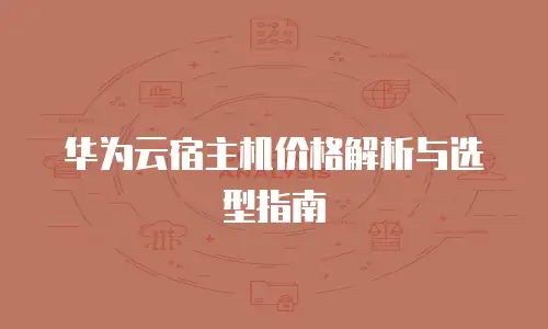 华为云宿主机价格解析与选型指南