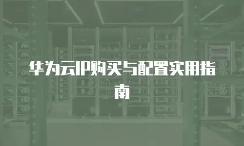 华为云IP购买与配置实用指南