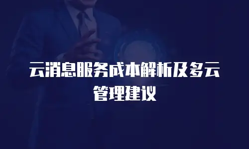 云消息服务成本解析及多云管理建议