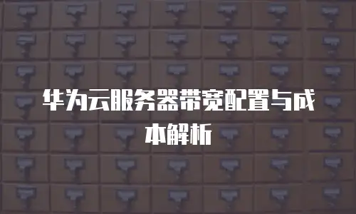 华为云服务器带宽配置与成本解析
