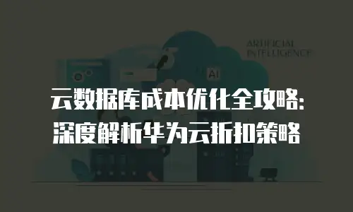 云数据库成本优化全攻略：深度解析华为云折扣策略