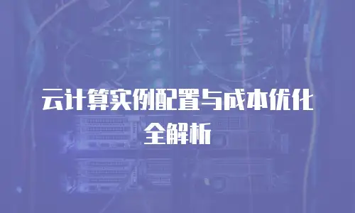 云计算实例配置与成本优化全解析