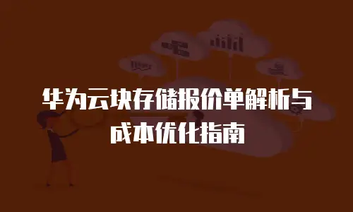 华为云块存储报价单解析与成本优化指南
