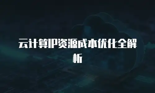 云计算IP资源成本优化全解析