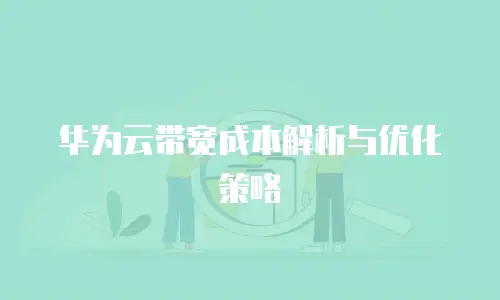 华为云带宽成本解析与优化策略