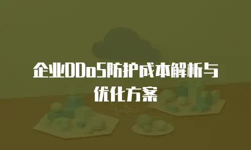 企业DDoS防护成本解析与优化方案