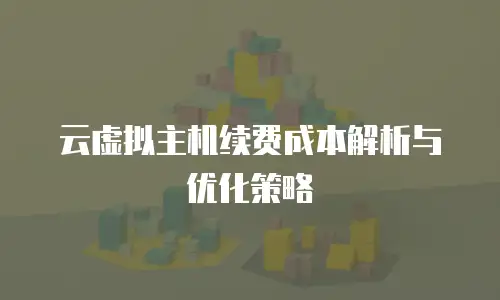 云虚拟主机续费成本解析与优化策略