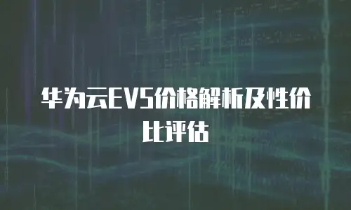 华为云EVS价格解析及性价比评估