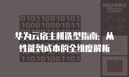华为云宿主机选型指南：从性能到成本的全维度解析
