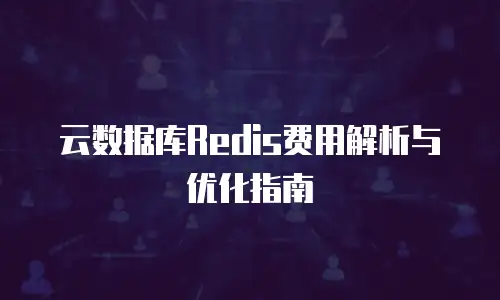 云数据库Redis费用解析与优化指南