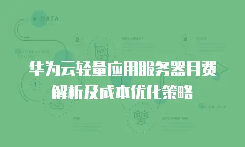 华为云轻量应用服务器月费解析及成本优化策略