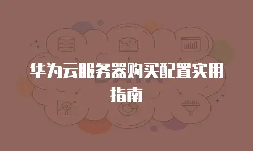 华为云服务器购买配置实用指南