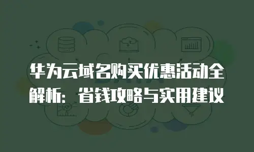 华为云域名购买优惠活动全解析：省钱攻略与实用建议
