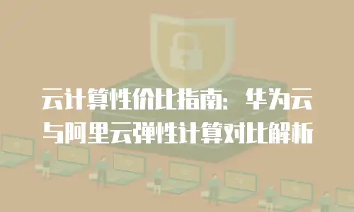 云计算性价比指南：华为云与阿里云弹性计算对比解析