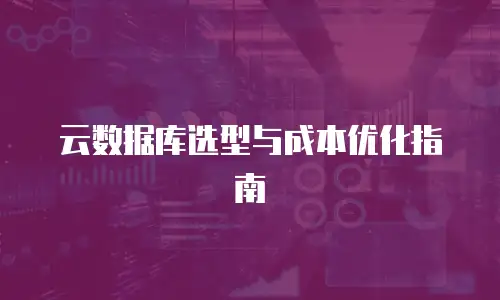 云数据库选型与成本优化指南