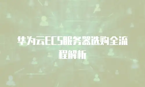 华为云ECS服务器选购全流程解析