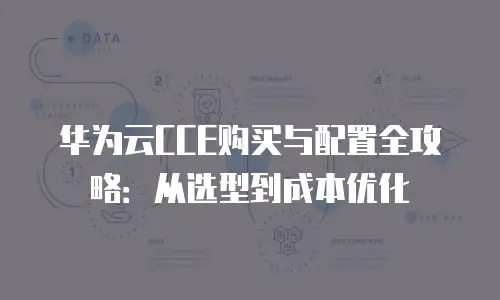 华为云CCE购买与配置全攻略：从选型到成本优化