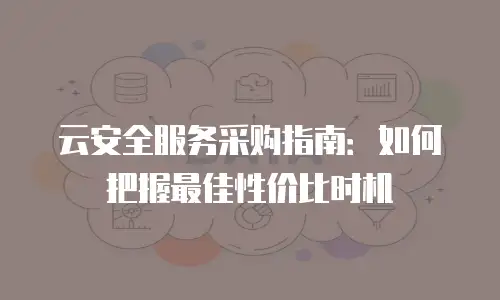 云安全服务采购指南：如何把握最佳性价比时机