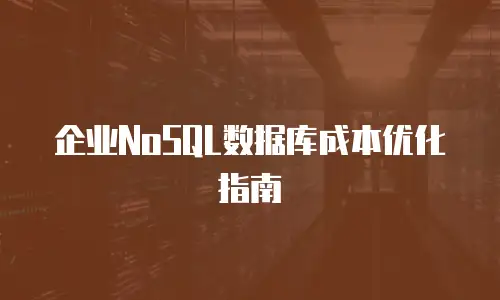 企业NoSQL数据库成本优化指南