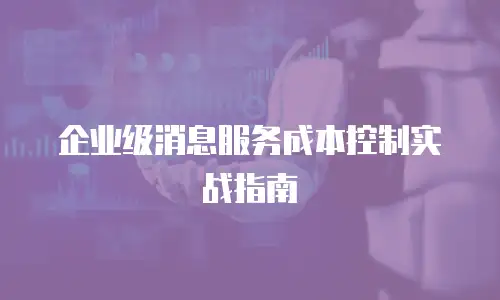 企业级消息服务成本控制实战指南