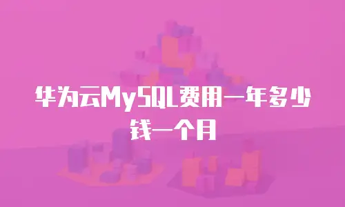 华为云MySQL费用一年多少钱一个月