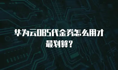 华为云OBS代金券怎么用才最划算？
