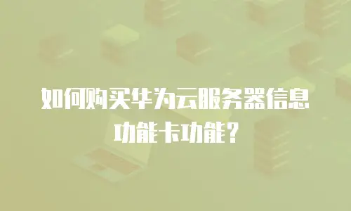 如何购买华为云服务器信息功能卡功能？