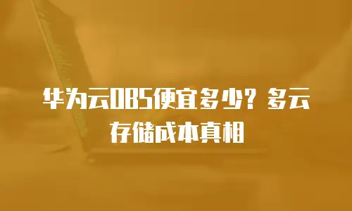 华为云OBS便宜多少？多云存储成本真相