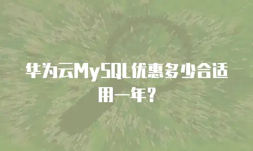 华为云MySQL优惠多少合适用一年？