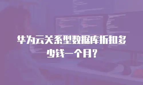 华为云关系型数据库折扣多少钱一个月？