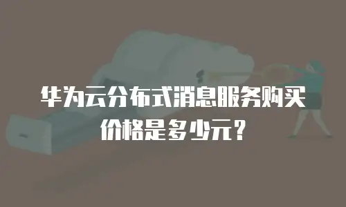 华为云分布式消息服务购买价格是多少元？